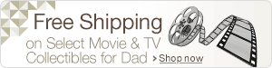 Free Shipping on Select Movie and TV Collectibles for Dad