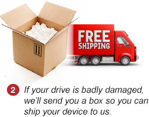Step 2. If  your drive is badly damaged, we'll send you a box so you can ship your device to us.