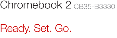 Chromebook 2 CB35-B3330 | Ready. Set. Go.