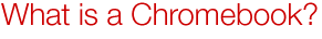 What is a Chromebook?