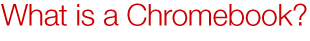 What is a Chromebook?