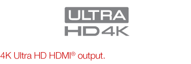 4K Ultra HD HDMI® output.