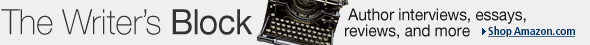 The Writer's Block--Author interviews, essays, reviews, and more