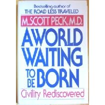 A World Waiting to be Born: Civility Rediscovered: M. Scott Peck