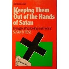 Keeping Them Out of the Hands of Satan: Evangelical Schooling in America (Critical Social Thought)