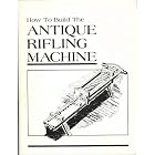 How to Build the Antique Rifling Machine by  Joseph Seabolt