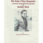 We don't play requests: A musical biography/discography of Buddy Rich book cover