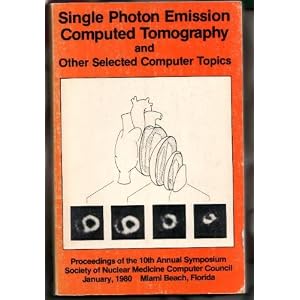 Single Photon Emission Computed Tomography and Other Selected Computer Topics: The... by 