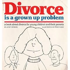 Divorce Is a Grown Up Problem: A Book About Divorce for Young Children and Their Parents