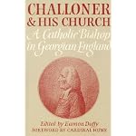 Challoner and His Church: A Catholic Bishop in Georgian England. Ed by Eamon Duffy. Foreword by Cardinal Hume (203p) book cover