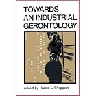Toward an Industrial Gerontology; an Introduction to a New Field of Applied Research and... by 