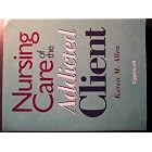 Nursing Care of the Addicted Client by Karen M., Ph.D. Allen
