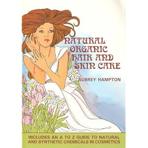 Natural Organic Hair and Skin Care: Including A to Z Guide to Natural and Synthetic Chemicals in Cosmetics