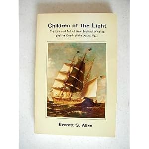 Children of the Light: The Rise and Fall of New Bedford Whaling and the Death of the... by Everett S. Allen