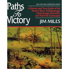 Paths to Victory: A History and Tour Guide of the Stone's River, Chickamauga, Chattanooga, Knoxville, and Nashville Campaigns (Miles, Jim. Civil War Campaigns Series.)