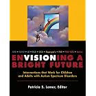 Envisioning a Bright Future: Interventions That Work for Children and Adults with Autism... by Patricia S. Lemer