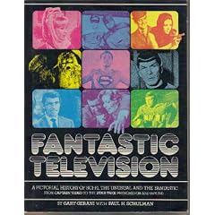 Fantastic Television: A Pictorial History of Sci-Fi, the Unusual and Fantastic From Captain Video to the Star Trek Phenomenon and Beyond...