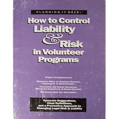 Planning it Safe: How to Control Liability and Risk in Volunteer Programs: Concrete Suggestions, Clear Definitions, and a Preventive Approach to Managing Legal Risk and Liability