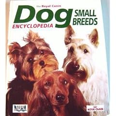 The Royal Canin Dog Encyclopedia Small Breeds