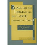 Shall Not the Judge of All the Earth Do What Is Right?: Studies on the Nature of God in Tribute to James L. Crenshaw