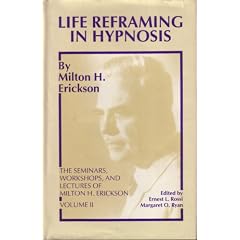 Life Reframing in Hypnosis (Seminars, Workshops, and Lectures of Milton H. Erickson, Vol 2) (v. 2)