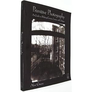 Primitive Photography: A Guide to Making Cameras, Lenses, and Calotypes