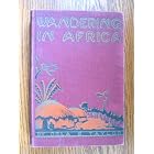 Wandering in Africa: East and South Africa and the Sahara desert by Orla Benedict Taylor
