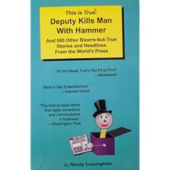 This Is True: Deputy Kills Man With Hammer : And 500 Other Bizarre-But-True Stories and Headlines from the World's Press (Cassingham, R. C. This Is True Collection, V. 1.)
