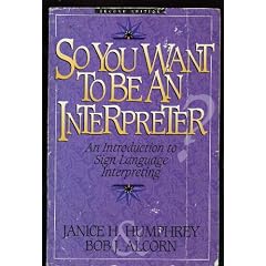 So You Want to Be an Interpreter: An Introduction to Sign Language Interpreting