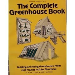 The Complete Greenhouse Book: Building and Using Greenhouses from Cold-Frames to Solar Structures