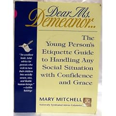 Dear Ms. Demeanor: The Young Person's Etiquette Guide to Handling Any Social Situation With Confidence and Grace