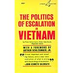 The politics of escalation in Vietnam, by Franz Schurmann, Peter Dale Scott, Reginald Zelnik. With a foreword by Arthur Schlesinger, Jr. Summary and conclusions by Carl E. Schorske book cover