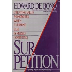 Sur-Petition: Creating Value Monopolies When Everyone Else Is Merely Competing: Edward De Bono
