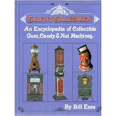 Silent Salesmen: An Encyclopedia of Collectible Gum, Candy and Nut Machines With Price Guide