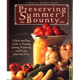 Preserving Summer's Bounty: A Quick and Easy Guide to Freezing, Canning, and Preserving, and Drying What You Grow