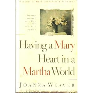 Having a Mary Heart in a Martha World: Finding Intimacy With God in the Busyness of Life (Revised Edition with New Bible Study)