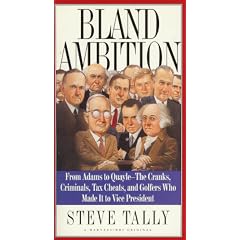 Bland Ambition: From Adams to Quayle--The Cranks, Criminals, Tax Cheats, and Golfers Who Made It to Vice President