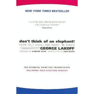 Don't Think of an Elephant!: Know Your Values and Frame the Debate--The Essential Guide for Progressives
