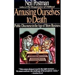 AMUSING OURSELVES TO DEATH