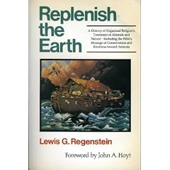 Replenish the Earth: A History of Organized Religions' Treatment of Animals and Nature--Including the Bible's Message of Conservation and Kindness T