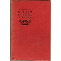 A History of Durham Cathedral Library, with an Introduction and Additional Chapter on Some Later Durham Bibliophiles