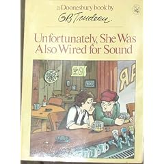 Unfortunately, She Was Also Wired for Sound (A Doonesbury book / by G.B. Trudeau)