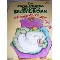 The Frog Prince Drinks Diet Croak & Other Wacky Fairy Tale Jokes