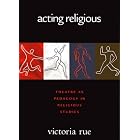 Click here to buy Acting Religious: Theatre As Pedagogy in Religious Studies by  Victoria Rue.