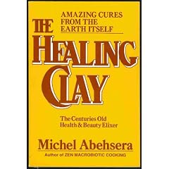 The Healing Clay: The Centuries Old Health and Beauty Elixer/Amazing Cures from the Earth Itself