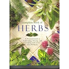 The Complete Book of Herbs: A Practical Guide to Cultivating, Drying, and Cooking With More Than 50 Herbs