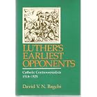 Luther's Earliest Opponents: Catholic Controversialists, 1518-1525 by David V. N. Bagchi