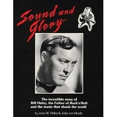 Sound and Glory: The Incredible Story of Bill Haley, the Father of Rock 'N' Roll and the Music That Shook the World