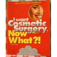 I Want Cosmetic Surgery, Now What?!: What to Expect Costs Recovery Tips by Jodi Green and Jodie Green