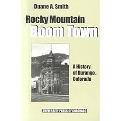 Rocky Mountain Boom Town: A History of Durango, Colorado